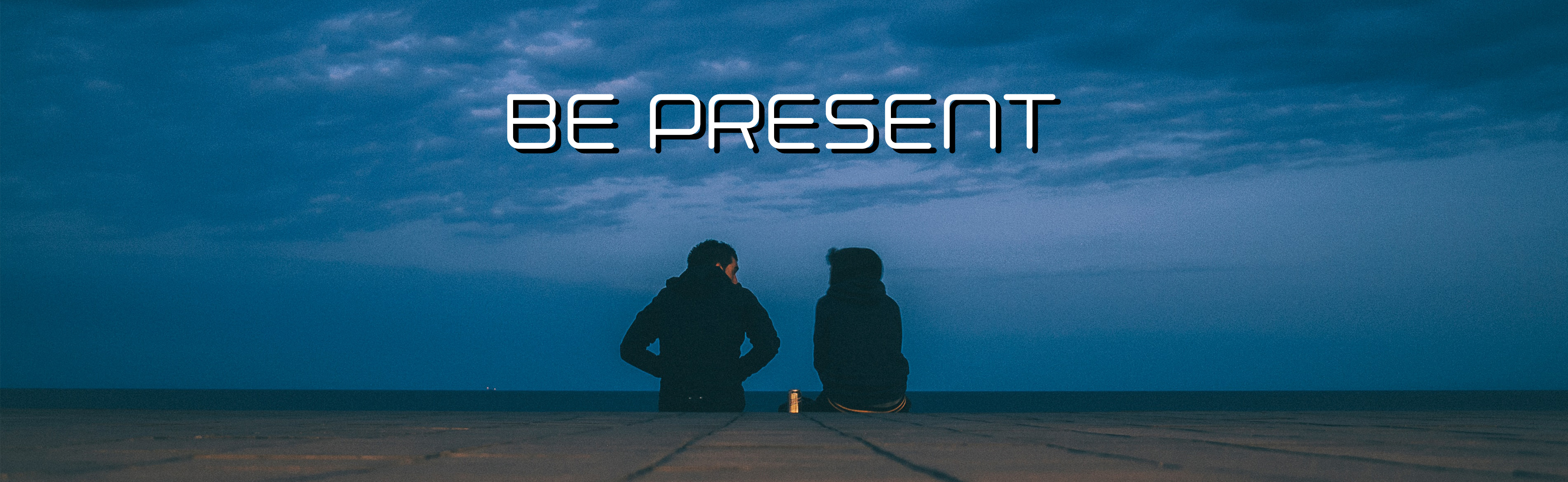 Be Present